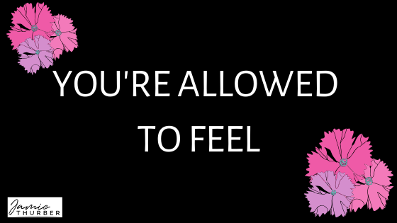You’re Allowed to Feel